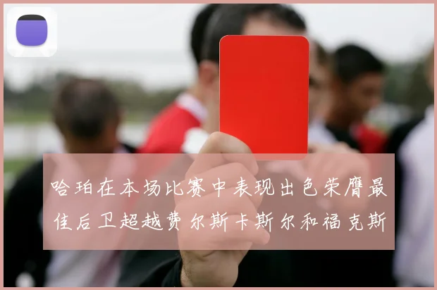 哈珀在本场比赛中表现出色荣膺最佳后卫超越费尔斯卡斯尔和福克斯