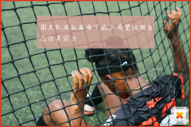 国王队混乱局面下威少渴望证明自己仍具实力